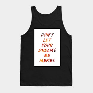 Don't Let Your Dreams Be Memes Tank Top